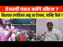 तेजस्वी यादव बनेंगे सीएम ?, विधायक रणविजय साहू का ऐलान,जानिए कैसे ?