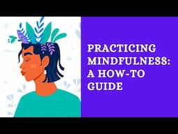 Practicing Mindfulness: A How To Guide