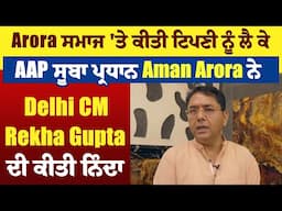 Arora ਸਮਾਜ 'ਤੇ ਕੀਤੀ ਟਿਪਣੀ ਨੂੰ ਲੈ ਕੇ AAP ਸੂਬਾ ਪ੍ਰਧਾਨ Aman Arora Delhi CM Rekha Gupta ਦੀ ਕੀਤੀ ਨਿੰਦਾ