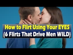 How to Flirt Using Your EYES (6 Flirts That Drive Men WILD!)