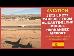 Jet2 LS 272 Take-off from Alicante-Elche Miguel Hernández Airport, Valencia, Spain: 23 December 2024