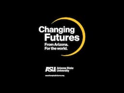 Arizona State University — Changing Futures. From Arizona. For the world.