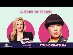 Mother or Father? Atsuko Okatsuka | Choice Words with Samantha Bee