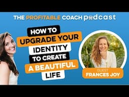 EP75 Frances Joy: How to Upgrade Your Identity to Create a Beautiful Life