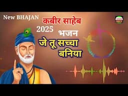 जे तू सच्चा बनिया कबीर भजन | Madhur Kabir Bhajan | 2025 New Kabir Bhajan | Kabir Ke Dohe