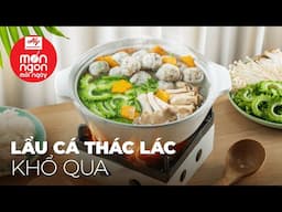 Lạ miệng thanh mát, tụ tập cũng đã với LẨU CÁ THÁC LÁC KHỔ QUA | MÓN NGON MỖI NGÀY