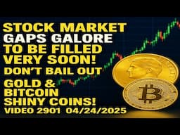 Stock Market Gaps To Be Filled Very Soon! No Bailing! Gold & Bitcoin Shiny Coins Vid 2901 4/24/25
