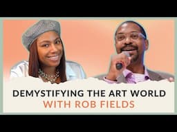 Demystify the Art World w/ Rob Fields | How to Collect with Integrity, Strategy & Intention
