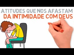 Atitudes que nos afastam da intimidade com Deus