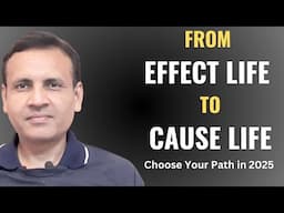 From Effect Life to Cause Life | Choose Your Path in 2025 | Dr. Vivek Modi