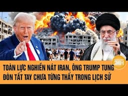 Thời sự quốc tế 16/6:Toàn lực nghiền nát Iran, ông Trump ra đòn tất tay chưa từng thấy trong lịch sử