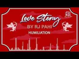 HUMILIATION | REDFM LOVE STORY BY RJ PAHI |