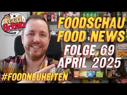 FoodSchau: Food News April 2025 "Folge 69" #foodneuheiten