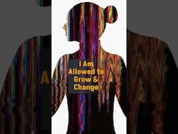 I am allowed to grow and change