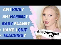 ASSUMPTIONS TAG : money, quitting teaching, marriage, babies & more