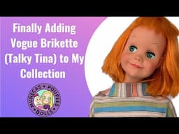 Finally Adding Vogue Brikette (Talky Tina) to My Collection