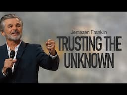 Trusting The Unknown | Jentezen Franklin