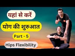 योग की शुरुआत यहाँ से करें Part- 5 | Beginners Yoga for Hips Flexibility | Improve Flexibility