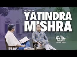 Yatindra Mishra | The Slow Interview with Neelesh Misra