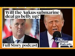 Will the Aukus submarine deal go belly up? – Full Story podcast