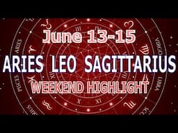 ARIES LEO SAGITTARIUS | June 13-15 | Weekend Highlight Tarot Readings