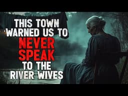 "This Town Warned us to Never Speak to the River Wives" Creepypasta