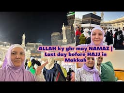 Packing for Mina | ALLAH ky ghr may NAMAZ | Last day before HAJJ in Makkah 🤲🏻🙏