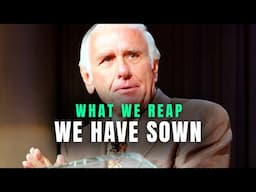 What We Reap, We Have Sown - Jim Rohn Motivational Speech