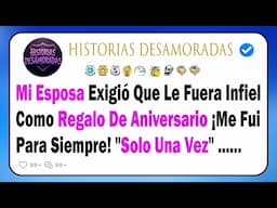 Mi Esposa Exigio Que Le Fuera Infiel Como Regalo De Aniversario Me Fui Para Siempre Solo Una Vez....