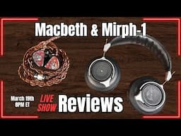 Forte Ears Macbeth and Mirphdesigns Mirph-1 Reviews!!  LIVE w/Q&A!