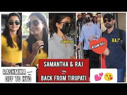 Samantha Prabhu with Current 💕 BF Raj lands in Mumbai , Rashmika Mandanna departs for Hyderabad .