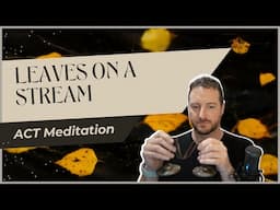 Leaves on a Stream | ACT Meditation for Anxiety and Overthinking