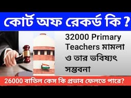 32000 Primary Teachers মামলা ও তার ভবিষ্যৎ সম্ভবনা।। কোর্ট অফ রেকর্ড কি প্রভাব ফেলতে পারে। জানুন।