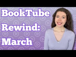 BookTube Rewind March 2025: My Favourite Videos & Creators This Month ❤️