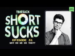 Short Suck #31 - Why Do We Do That?