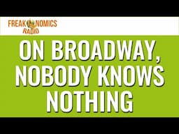 630. On Broadway, Nobody Knows Nothing | Freakonomics Radio