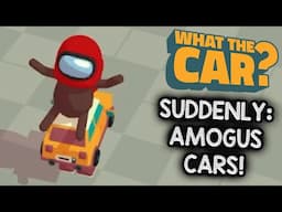 WHAT THE UNEXPECTED AMONG US CROSSOVER! | Let's Play WHAT THE CAR (Gameplay)