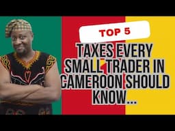 Top 5 Taxes every small trader or business owner in Cameroon should know, including rates, declarati