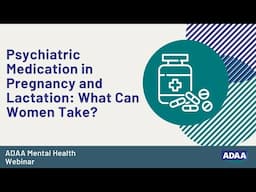 Psychiatric Medication in Pregnancy and Lactation: What Can Women Take? | Mental Health Webinar