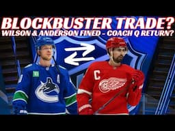 NHL Trade Rumours - Huge Canucks & Red Wings Trade?Wilson & Anderson Fined, Coach Q Return? Playoffs