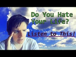 Do You Hate Your Life? Watch This Video!