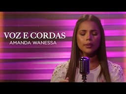 Amanda Wanessa - Voz e Cordas #VozePiano ( Vídeo Oficial )