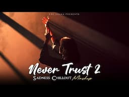 Never Trust 2 Mashup 2025 (Vdj Shana Mashup) | Sadness Chillout | Maanu | Asim Azhar