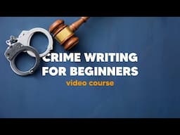 Crime Writing For Beginners: Video Course