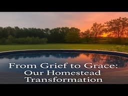 Our Healing Journey: From Grief to Grace, Witnessing God’s Work in Our Homestead