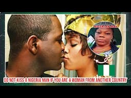 Do not Kiss a Nigeria man if you are a woman from another country