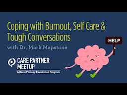 Coping with Burnout, Self Care, and Tough Conversations with Dr. Mark Mapstone: Care Partner Meetup