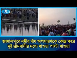 জামালপুরে দশানী নদীর বাঁধ অপসারণকে কেন্দ্র করে দুই গ্রামবাসীর মধ্যে ধাও/য়া পাল্টা ধাও/য়া | Rtv