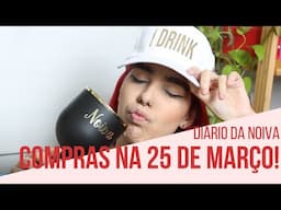 Diário da noiva #15: Comprinhas para o casamento na 25 de Março!