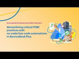 E4: Streamlining critical ITSM practices with no-code and low-code automations in ServiceDesk Plus
